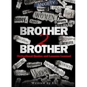 Brother 2 Brother: Motivational Quotes and Lessons Learned -- El